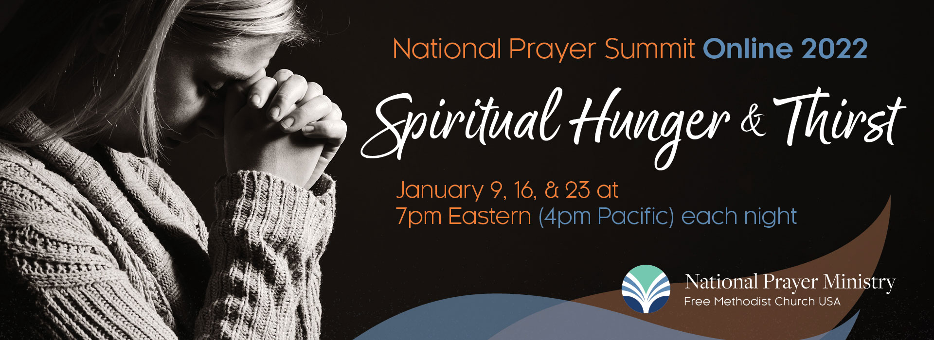 National Prayer Summit Online 2022. Spiritual Hunger & Thirst. January 9, 16, & 23 at 7pm Eastern (4pm Pacific) each night